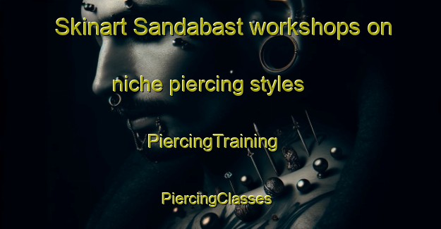 Skinart Sandabast workshops on niche piercing styles | PiercingTraining | PiercingClasses | SkinartTraining-Egypt