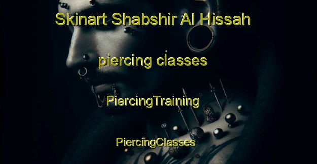 Skinart Shabshir Al Hissah piercing classes | PiercingTraining | PiercingClasses | SkinartTraining-Egypt