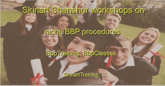 Skinart Shanshur workshops on niche BBP procedures | BbpTraining | BbpClasses | SkinartTraining-Egypt