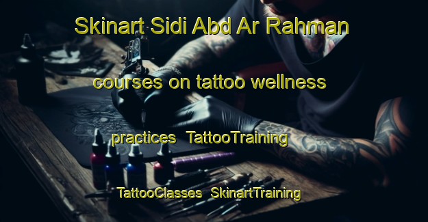 Skinart Sidi Abd Ar Rahman courses on tattoo wellness practices | TattooTraining | TattooClasses | SkinartTraining-Egypt