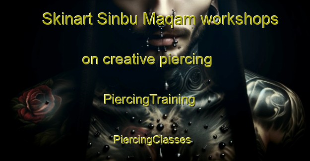 Skinart Sinbu Maqam workshops on creative piercing | PiercingTraining | PiercingClasses | SkinartTraining-Egypt