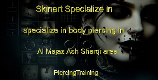 Skinart Specialize in specialize in body piercing in Al Majaz Ash Sharqi area | PiercingTraining | PiercingClasses | SkinartTraining-Egypt