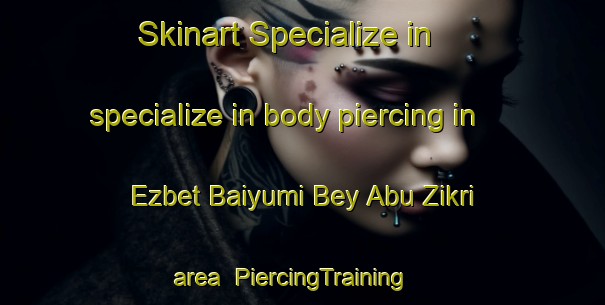Skinart Specialize in specialize in body piercing in Ezbet Baiyumi Bey Abu Zikri area | PiercingTraining | PiercingClasses | SkinartTraining-Egypt