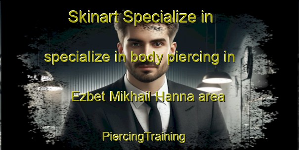 Skinart Specialize in specialize in body piercing in Ezbet Mikhail Hanna area | PiercingTraining | PiercingClasses | SkinartTraining-Egypt