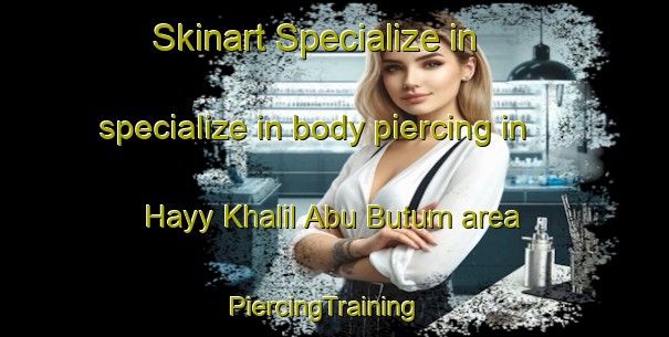 Skinart Specialize in specialize in body piercing in Hayy Khalil Abu Butum area | PiercingTraining | PiercingClasses | SkinartTraining-Egypt