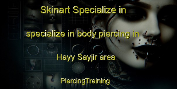 Skinart Specialize in specialize in body piercing in Hayy Sayjir area | PiercingTraining | PiercingClasses | SkinartTraining-Egypt