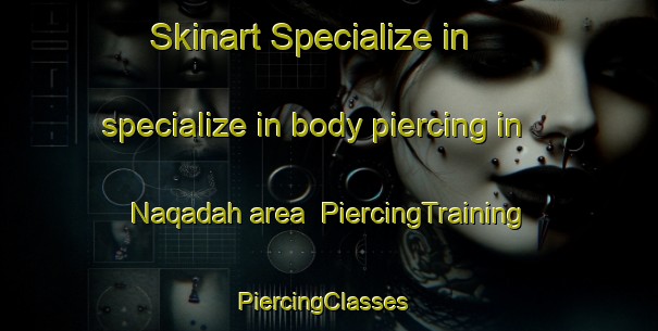 Skinart Specialize in specialize in body piercing in Naqadah area | PiercingTraining | PiercingClasses | SkinartTraining-Egypt