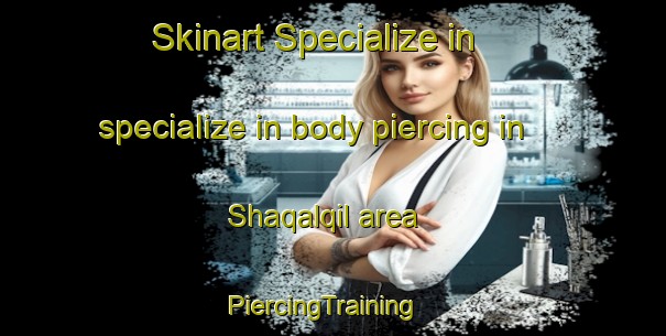 Skinart Specialize in specialize in body piercing in Shaqalqil area | PiercingTraining | PiercingClasses | SkinartTraining-Egypt