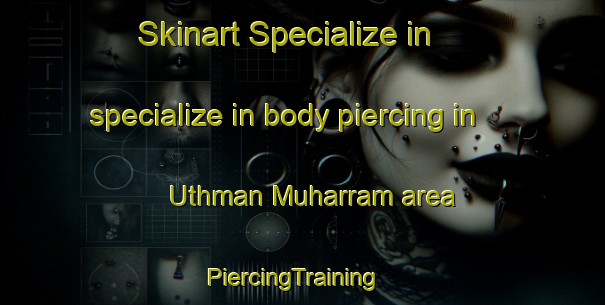 Skinart Specialize in specialize in body piercing in Uthman Muharram area | PiercingTraining | PiercingClasses | SkinartTraining-Egypt