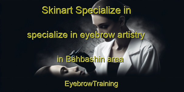 Skinart Specialize in specialize in eyebrow artistry in Bahbashin area | EyebrowTraining | EyebrowClasses | SkinartTraining-Egypt