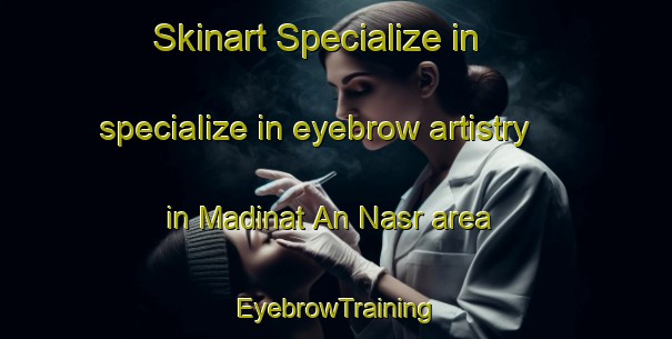 Skinart Specialize in specialize in eyebrow artistry in Madinat An Nasr area | EyebrowTraining | EyebrowClasses | SkinartTraining-Egypt