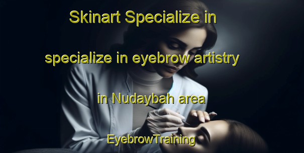 Skinart Specialize in specialize in eyebrow artistry in Nudaybah area | EyebrowTraining | EyebrowClasses | SkinartTraining-Egypt