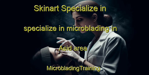 Skinart Specialize in specialize in microblading in Asid area | #MicrobladingTraining #MicrobladingClasses #SkinartTraining-Egypt