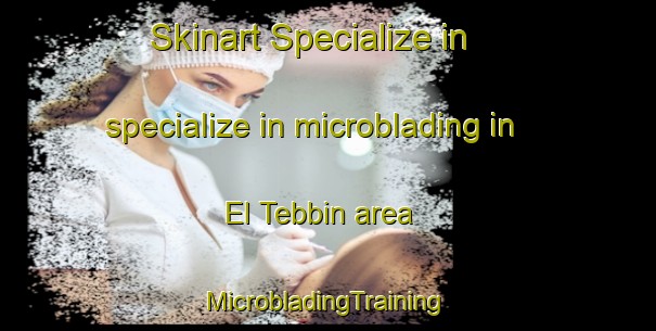 Skinart Specialize in specialize in microblading in El Tebbin area | #MicrobladingTraining #MicrobladingClasses #SkinartTraining-Egypt