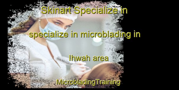 Skinart Specialize in specialize in microblading in Ihwah area | #MicrobladingTraining #MicrobladingClasses #SkinartTraining-Egypt