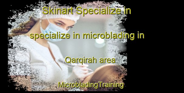 Skinart Specialize in specialize in microblading in Qarqirah area | #MicrobladingTraining #MicrobladingClasses #SkinartTraining-Egypt