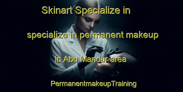 Skinart Specialize in specialize in permanent makeup in Abu Mandur area | PermanentmakeupTraining | PermanentmakeupClasses | SkinartTraining-Egypt