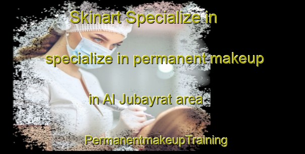 Skinart Specialize in specialize in permanent makeup in Al Jubayrat area | PermanentmakeupTraining | PermanentmakeupClasses | SkinartTraining-Egypt
