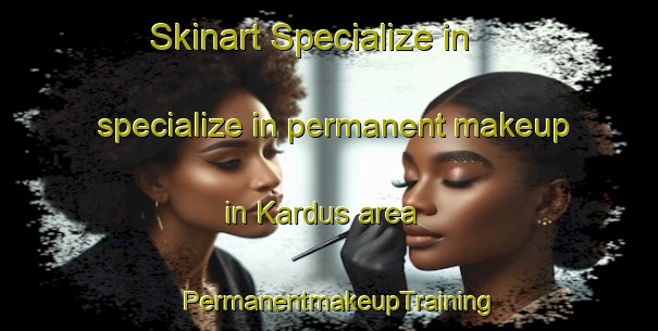 Skinart Specialize in specialize in permanent makeup in Kardus area | PermanentmakeupTraining | PermanentmakeupClasses | SkinartTraining-Egypt