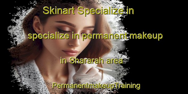 Skinart Specialize in specialize in permanent makeup in Shararah area | PermanentmakeupTraining | PermanentmakeupClasses | SkinartTraining-Egypt