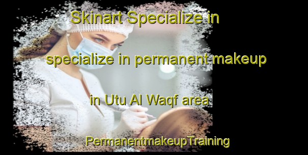 Skinart Specialize in specialize in permanent makeup in Utu Al Waqf area | PermanentmakeupTraining | PermanentmakeupClasses | SkinartTraining-Egypt