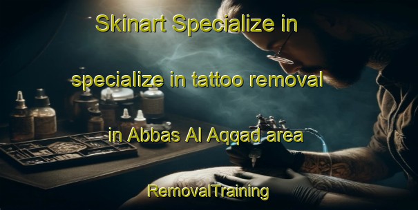 Skinart Specialize in specialize in tattoo removal in Abbas Al Aqqad area | RemovalTraining | RemovalClasses | SkinartTraining-Egypt