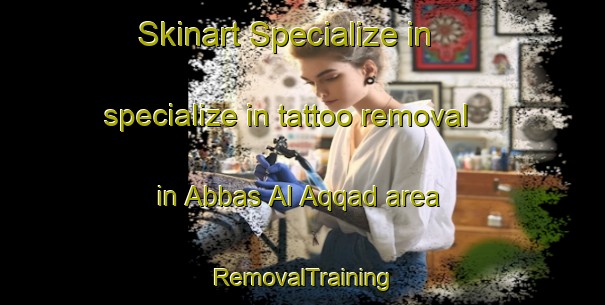 Skinart Specialize in specialize in tattoo removal in Abbas Al Aqqad area | RemovalTraining | RemovalClasses | SkinartTraining-Egypt