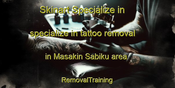 Skinart Specialize in specialize in tattoo removal in Masakin Sabiku area | RemovalTraining | RemovalClasses | SkinartTraining-Egypt