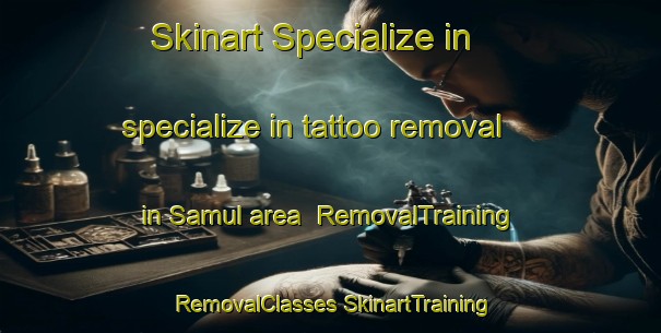 Skinart Specialize in specialize in tattoo removal in Samul area | #RemovalTraining #RemovalClasses #SkinartTraining-Egypt