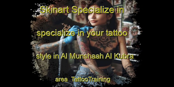 Skinart Specialize in specialize in your tattoo style in Al Munshaah Al Kubra area | TattooTraining | TattooClasses | SkinartTraining-Egypt