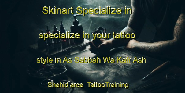 Skinart Specialize in specialize in your tattoo style in As Sabbah Wa Kafr Ash Shahid area | TattooTraining | TattooClasses | SkinartTraining-Egypt