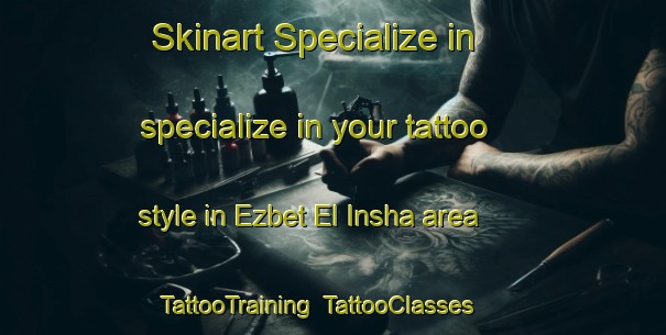 Skinart Specialize in specialize in your tattoo style in Ezbet El Insha area | TattooTraining | TattooClasses | SkinartTraining-Egypt