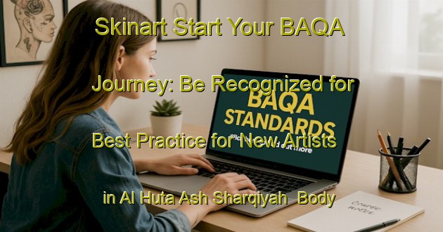 Skinart Start Your BAQA Journey: Be Recognized for Best Practice for New Artists in Al Huta Ash Sharqiyah | Body Art Qualification Authority | BAQA-Egypt