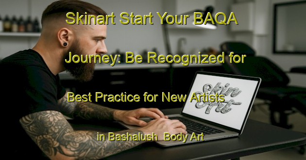 Skinart Start Your BAQA Journey: Be Recognized for Best Practice for New Artists in Bashalush | Body Art Qualification Authority | BAQA-Egypt