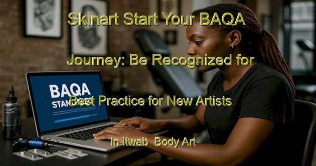 Skinart Start Your BAQA Journey: Be Recognized for Best Practice for New Artists in Itwab | Body Art Qualification Authority | BAQA-Egypt