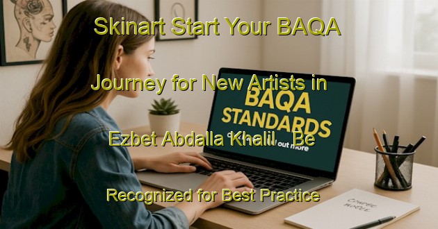 Skinart Start Your BAQA Journey for New Artists in Ezbet Abdalla Khalil - Be Recognized for Best Practice | Body Art Qualification Authority | BAQA-Egypt