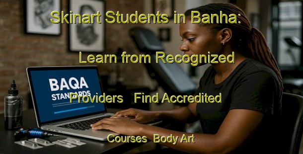 Skinart Students in Banha: Learn from Recognized Providers - Find Accredited Courses | Body Art Qualification Authority | BAQA-Egypt