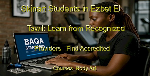Skinart Students in Ezbet El Tawil: Learn from Recognized Providers - Find Accredited Courses | Body Art Qualification Authority | BAQA-Egypt