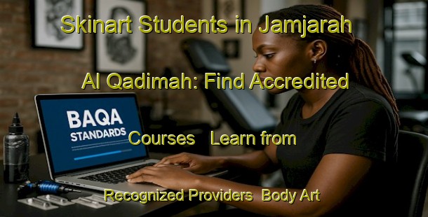 Skinart Students in Jamjarah Al Qadimah: Find Accredited Courses - Learn from Recognized Providers | Body Art Qualification Authority | BAQA-Egypt