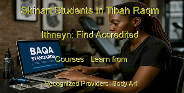 Skinart Students in Tibah Raqm Ithnayn: Find Accredited Courses - Learn from Recognized Providers | Body Art Qualification Authority | BAQA-Egypt