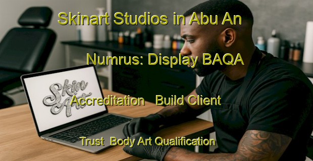 Skinart Studios in Abu An Numrus: Display BAQA Accreditation - Build Client Trust | Body Art Qualification Authority | BAQA-Egypt