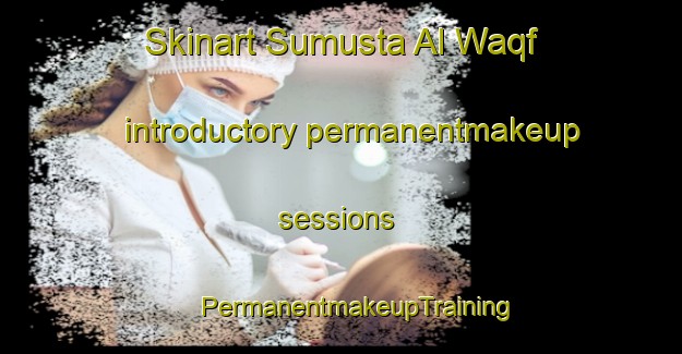 Skinart Sumusta Al Waqf introductory permanentmakeup sessions | #PermanentmakeupTraining #PermanentmakeupClasses #SkinartTraining-Egypt