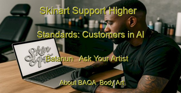 Skinart Support Higher Standards: Customers in Al Batanun - Ask Your Artist About BAQA | Body Art Qualification Authority | BAQA-Egypt