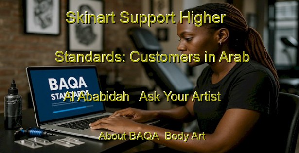 Skinart Support Higher Standards: Customers in Arab Al Ababidah - Ask Your Artist About BAQA | Body Art Qualification Authority | BAQA-Egypt