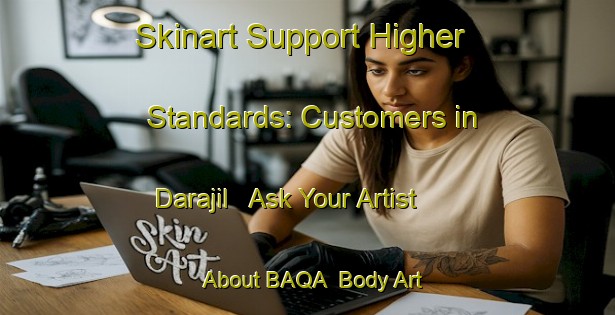 Skinart Support Higher Standards: Customers in Darajil - Ask Your Artist About BAQA | Body Art Qualification Authority | BAQA-Egypt