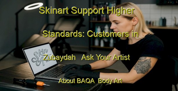 Skinart Support Higher Standards: Customers in Zubaydah - Ask Your Artist About BAQA | Body Art Qualification Authority | BAQA-Egypt
