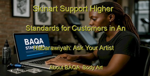 Skinart Support Higher Standards for Customers in An Nabarawiyah: Ask Your Artist About BAQA | Body Art Qualification Authority | BAQA-Egypt