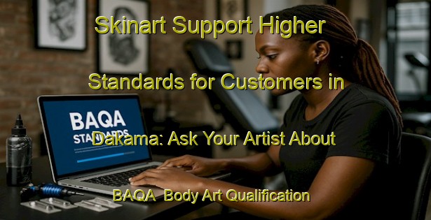 Skinart Support Higher Standards for Customers in Dakama: Ask Your Artist About BAQA | Body Art Qualification Authority | BAQA-Egypt