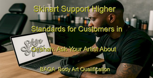 Skinart Support Higher Standards for Customers in Qirshah: Ask Your Artist About BAQA | Body Art Qualification Authority | BAQA-Egypt