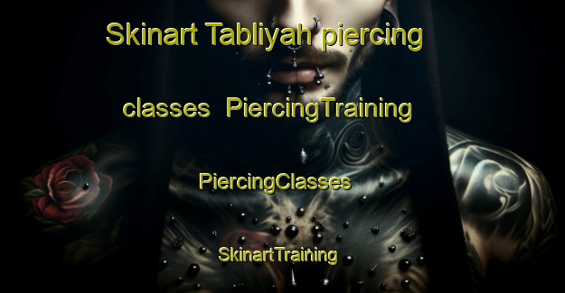 Skinart Tabliyah piercing classes | PiercingTraining | PiercingClasses | SkinartTraining-Egypt